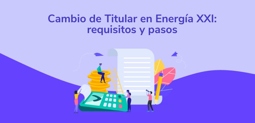Cambio de Titular en Energía XXI: requisitos y pasos
