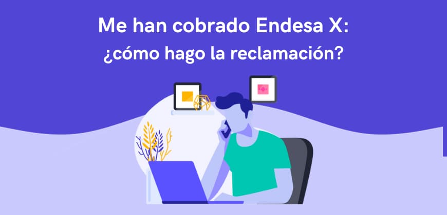 Me han cobrado Endesa X: ¿cómo hago la reclamación?
