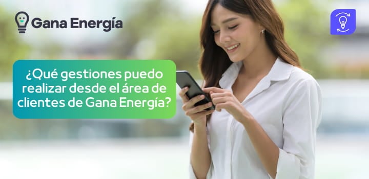 ¿Qué gestiones puedo realizar desde el área de clientes de Gana Energía?